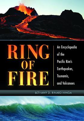 Ring of Fire: An Encyclopedia of the Pacific Rim’s Earthquakes, Tsunamis, and Volcanoes