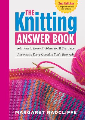 The Knitting Answer Book: Solutions to Every Problem You’ll Ever Face; Answers to Every Question You’ll Ever Ask