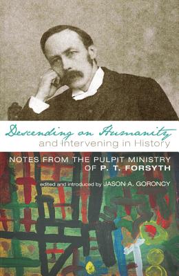 Descending on Humanity and Intervening in History: Notes from the Pulpit Ministry of P. T. Forsyth