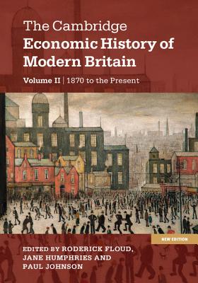 The Cambridge Economic History of Modern Britain: 1870 to the Present