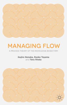 Managing Flow: A Process Theory of the Knowledge-Based Firm
