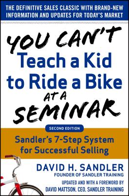 You Can’t Teach a Kid to Ride a Bike at a Seminar: Sandler Training’s 7-Step System for Successful Selling