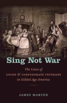 Sing Not War: The Lives of Union & Confederate Veterans in Gilded Age America