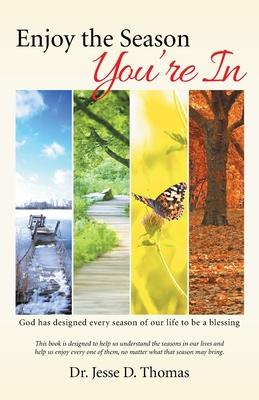 Enjoy the Season You’re in: God Has Designed Every Season of Our Life to Be a Blessing