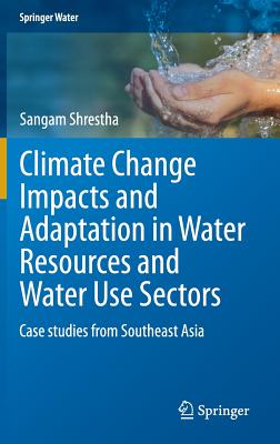 Climate Change Impacts and Adaptation in Water Resources and Water Use Sectors: Case studies from Southeast Asia