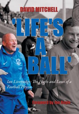 Life’s a Ball: Ian Liversedge: the Highs and Lows of a Football Physio