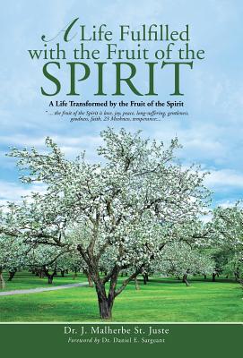 A Life Fulfilled With the Fruit of the Spirit: A Life Transformed by the Fruit of the Spirit