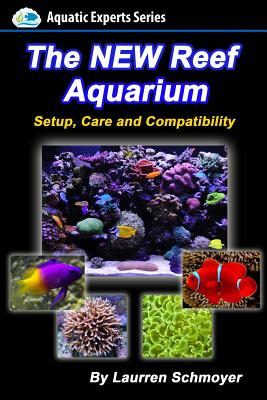 The New Reef Aquarium: Setup, Care and Compatibility