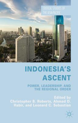 Indonesia’s Ascent: Power, Leadership, and the Regional Order