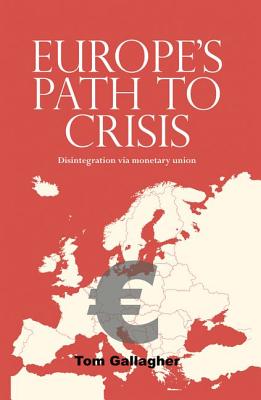 Europe’s Path to Crisis: Disintegration Via Monetary Union