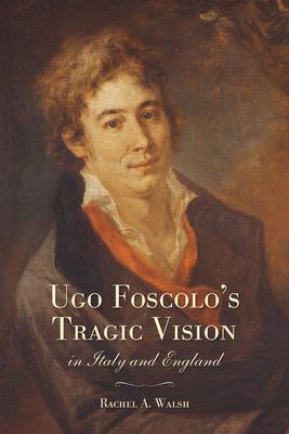 Ugo Foscolo’s Tragic Vision in Italy and England