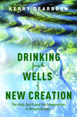 Drinking from the Wells of New Creation: The Holy Spirit and the Imagination in Reconciliation