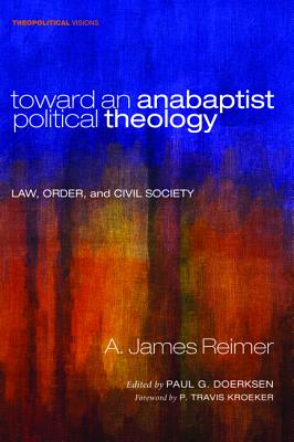 Toward an Anabaptist Political Theology: Law, Order, and Civil Society