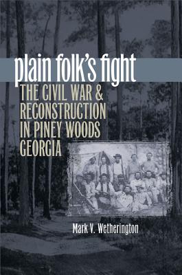 Plain Folk’s Fight: The Civil War and Reconstruction in Piney Woods Georgia