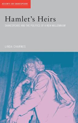 Hamlet’s Heirs: Shakespeare and the Politics of a New Millennium