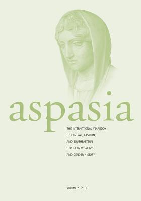 Aspasia 2013: The International Yearbook of Central, Eastern, and Southeastern European Women’s and Gender History