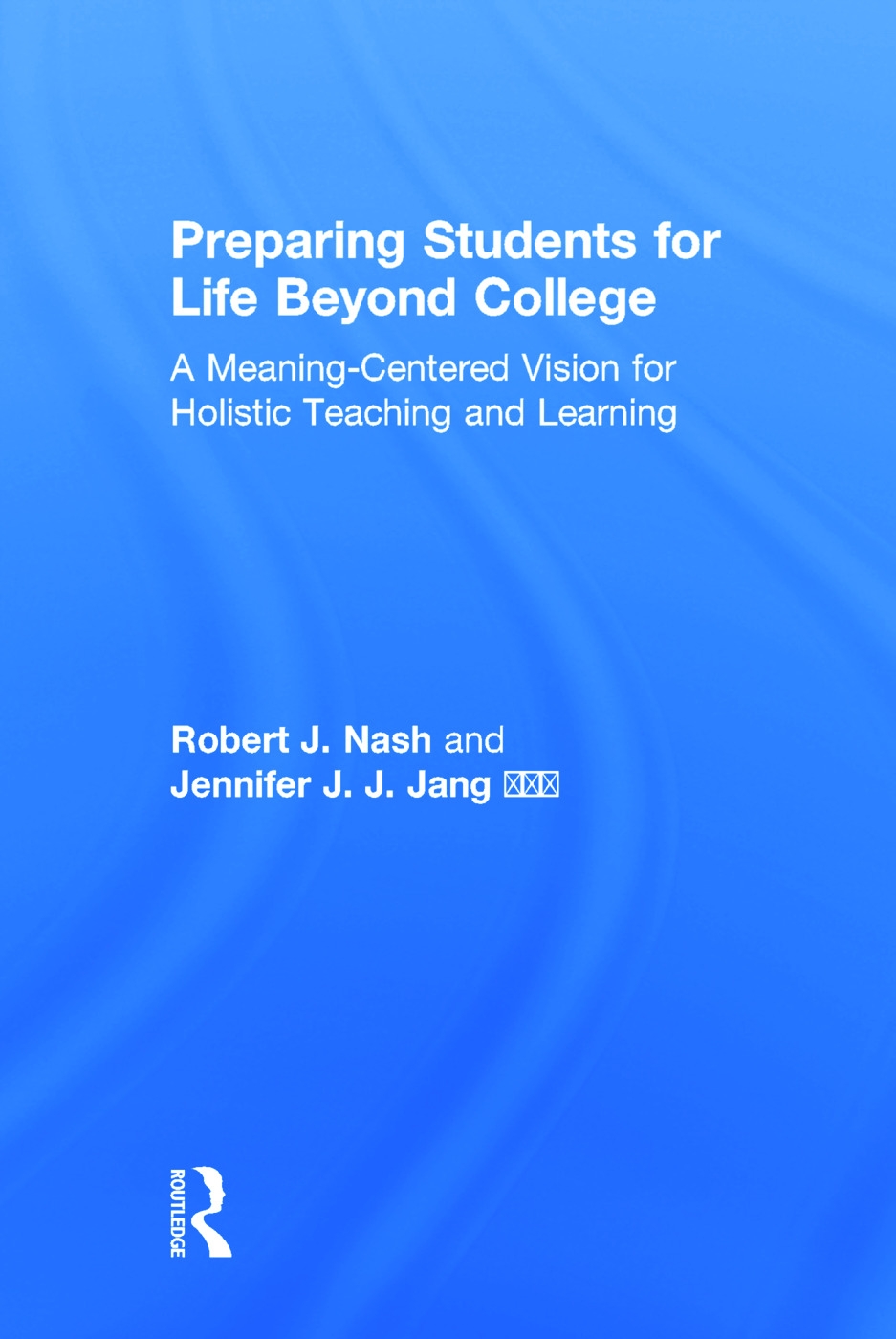 Preparing Students for Life Beyond College: A Meaning-Centered Vision for Holistic Teaching and Learning