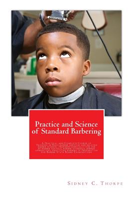 Practice and Science of Standard Barbering: A Practical and Complete Course of Training in Basic barber services and related bar