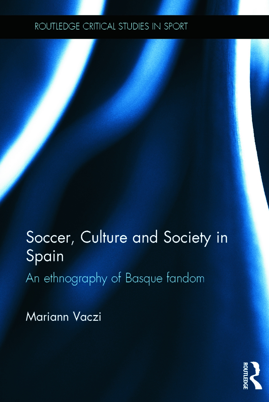 Soccer, Culture and Society in Spain: An Ethnography of Basque Fandom