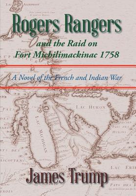 Rogers Rangers and the Raid on Fort Michilimackinac 1758: A Novel of the French and Indian War