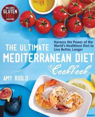 The Ultimate Mediterranean Diet Cookbook: Harness the Power of the World’s Healthiest Diet to Live Better, Longer