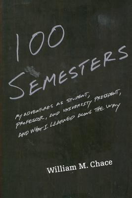 100 Semesters: My Adventures As Student, Professor, and University President, and What I Learned Along the Way