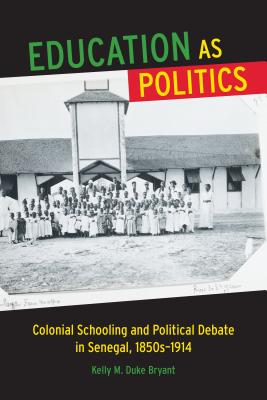 Education As Politics: Colonial Schooling and Political Debate in Senegal, 1850-1914