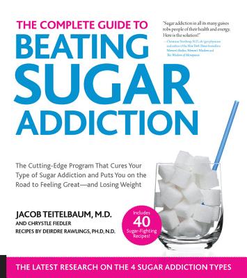 The Complete Guide to Beating Sugar Addiction: The Cutting-Edge Program That Cures Your Type of Sugar Addiction and Puts You on the Road to Feeling Gr