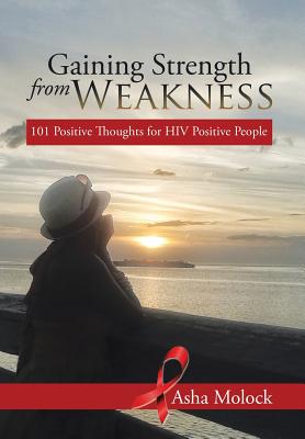 Gaining Strength from Weakness: 101 Positive Thoughts for HIV Positive People