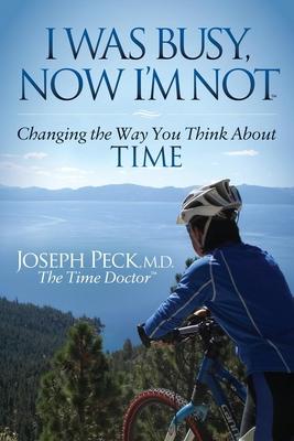 I Was Busy, Now I’m Not: Changing the Way You Think About Time