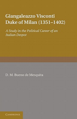 Giangaleazzo Visconti, Duke of Milan (1351 1402): A Study in the Political Career of an Italian Despot