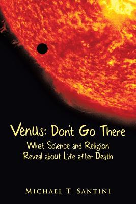 Venus: Don’t Go There What Science and Religion Reveal About Life After Death