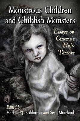 Monstrous Children and Childish Monsters: Essays on Cinema’s Holy Terrors