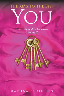 The Keys to the Best You: A Diy Manual to Transform Yourself