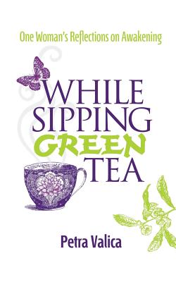 While Sipping Green Tea: One Woman’s Reflections on Awakening