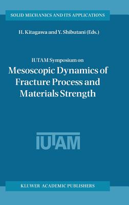 Iutam Symposium on Mesoscopic Dynamics of Fracture Process and Materials Strength: proceedings of the IUTAM Symposium Held in Os