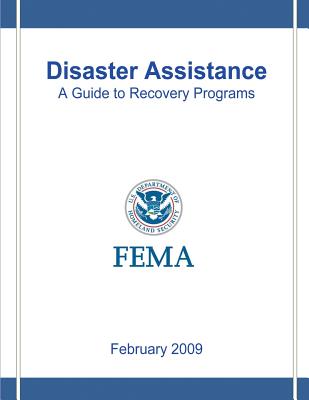 Disaster Assistance: A Guide to Recovery Programs : FEMA, February 2009