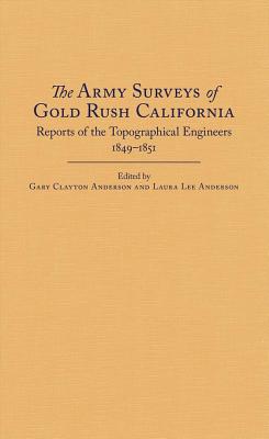 The Army Surveys of Gold Rush California: Reports of the Topographical Engineers, 1849-1851