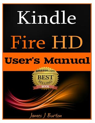 Kindle Fire HD User’s Manual: The Ultimate Guide to Getting Started, Tips, Tricks, Applications and More