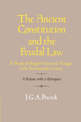 The Ancient Constitution and the Feudal Law: A Study of English Historical Thought in the Seventeenth Century