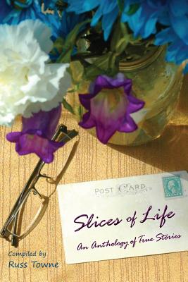 Slices of Life: An Anthology of True Stories