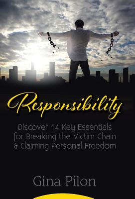 Responsibility: Discover 14 Key Essentials for Breaking the Victim Chain and Claiming Personal Freedom