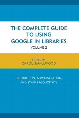 Complete Guide to Using Google in Libraries: Research, User Applications, and Networking