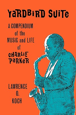 Yardbird Suite: A Compendium of the Music and Life of Charlie Parker