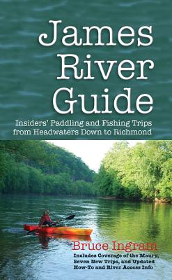 James River Guide: Insiders’ Paddling and Fishing Trips from Headwaters Down to Richmond