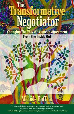 The Transformative Negotiator: Changing the Way We Come to Agreement from the Inside Out