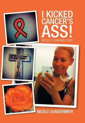 I Kicked Cancer’s Ass!: Nicole’s Leukemia Story