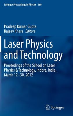 Laser Physics and Technology: Proceedings of the School on Laser Physics & Technology, Indore, India, March 12-30, 2012