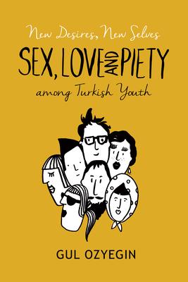 New Desires, New Selves: Sex, Love, and Piety Among Turkish Youth