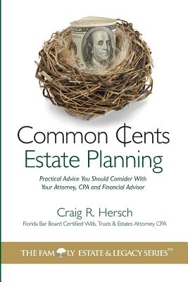 Common Cents Estate Planning: Practical Advice You Should Consider With Your Attorney, Cpa and Financial Advisor